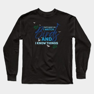 That's what I do , I watch birds and I know things saying Long Sleeve T-Shirt